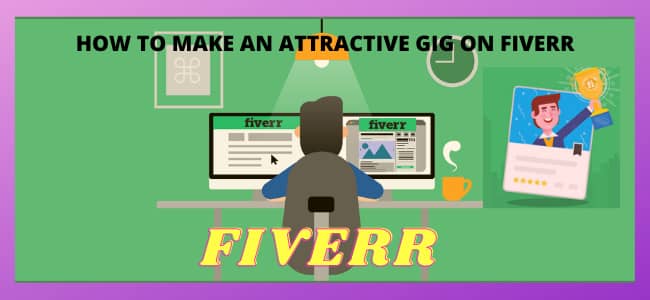 HOW TO MAKE AN ATTRACTIVE GIG ON FIVERR